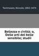Bellezza e civilta; o, Delle arti del belle sensibile; studii, Niccolo Tommaseo 