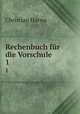 Rechenbuch fr die Vorschule.. 1, Christian Harms 