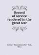Record of service rendered in the great war, Century Association (New York, N.Y.) 