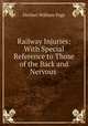 Railway Injuries: With Special Reference to Those of the Back and Nervous ., Herbert William Page 