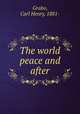 The world peace and after, Grabo, Carl Henry, 1881- 