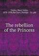 The rebellion of the Princess, Taylor, Mary Imlay, 1878-1938,McClure, Phillips & Co. pbl 
