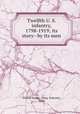 Twelfth U. S. infantry, 1798-1919; its story--by its men, United States. Army. Infantry, 12th 