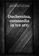 Duchessina, commedia in tre atti, Testoni, Alfredo, 1859-1931,Testoni, Alfredo, 1859-1931. Fra due guanciali 