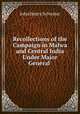 Recollections of the Campaign in Malwa and Central India Under Major General ., John Henry Sylvester 