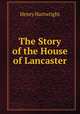 The Story of the House of Lancaster, Henry Hartwright 