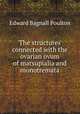 The structures connected with the ovarian ovum of marsupialia and monotremata, Edward Bagnall Poulton 