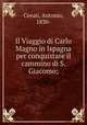 Il Viaggio di Carlo Magno in Ispagna per conquistare il cammino di S. Giacomo;, Ceruti, Antonio, 1830- 