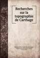 Recherches sur la topographie de Carthage, Adolphe Jules Cesar Auguste 