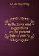 Reflections and suggestions on the present state of parties, An old Clay Whig 