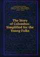 The Story of Columbus: Simplified for the Young Folks, Sarah Hopkins Bradford, Charles Scribner, Robert Craighead, William H . Tinson, William Roberts, Jacob A . Dallas 