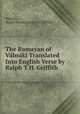 The Ramayan of Valmiki Translated Into English Verse by Ralph T.H. Griffith ., Ralph Thomas Hotchkin Griffith 