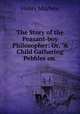 The Story of the Peasant-boy Philosopher: Or, "A Child Gathering Pebbles on ., Henry Mayhew 
