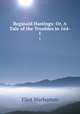 Reginald Hastings: Or, A Tale of the Troubles in 164-. 1, Eliot Warburton 