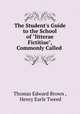 The Student`s Guide to the School of "litterae Fictitiae", Commonly Called ., Thomas Edward Brown , Henry Earle Tweed 