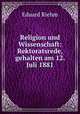 Religion und Wissenschaft: Rektoratsrede, gehalten am 12. Juli 1881, Eduard Riehm 