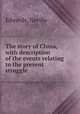 The story of China, with description of the events relating to the present struggle, Edwards, Neville 