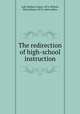 The redirection of high-school instruction, Lull, Herbert Galen, 1874-,Wilson, Harry Bruce, 1874- joint author 