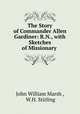 The Story of Commander Allen Gardiner: R.N., with Sketches of Missionary ., John William Marsh , W.H. Stirling 