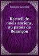 Recueil de noels anciens, au patois de Besancon, Francois Gauthier 