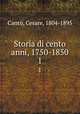Storia di cento anni, 1750-1850. 1, Cesare Cantu 