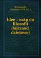 Idee : wstp do filozofii dojrzaoci dziejowej, Brzozowski, Stanisaw, 1878-1911 