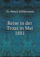 Reise in der Troas in Mai 1881, Dr. Henry Schliemann 