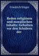 Reden religiosen und moralischen Inhalts: Gehalten vor den Schulern der ., Friedrich Stager 