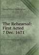 The Rehearsal: First Acted 7 Dec. 1671., George Villiers Buckingham 