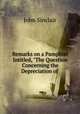 Remarks on a Pamphlet Intitled, "The Question Concerning the Depreciation of ., John Sinclair 