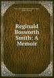 Reginald Bosworth Smith: A Memoir, Ellinor Flora Bosworth Smith Grogan , Ellinor Grogan 
