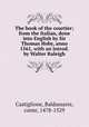 The book of the courtier; from the Italian, done into English by Sir Thomas Hoby, anno 1561, with an introd. by Walter Raleigh, Castiglione, Baldassarre, conte, 1478-1529 