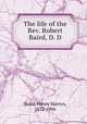The life of the Rev. Robert Baird, D. D., Baird, Henry Martyn, 1832-1906 