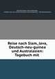 Reise nach Siam, Java, Deutsch-neu-guinea und Australasien: Tagebuch mit ., Richard Johann Louis Eisenstein, Freiherr von und zu Richard Johann Louis Eisenstein , Richard Eisenstein 