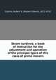 Steam turbines; a book of instruction for the adjustment and operation of the principal types of this class of prime movers, Collins, Hubert E. (Hubert Edwin), 1872-1932 