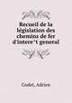 Recueil de la le?gislation des chemins de fer d