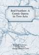 Red Feather: A Comic Opera in Two Acts, Reginald De Koven , Charles Klein , Charles Emerson Cook 