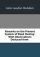 Remarks on the Present System of Road Making: With Observations Deduced from ., John Loudon McAdam 