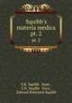 Squibb`s materia medica. pt. 2, E.R. Squibb & Sons , E.R. Squibb & Sons , Edward Robinson Squibb 