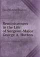 Reminiscences in the Life of Surgeon-Major George A. Hutton, George Allan Hutton 