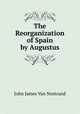 The Reorganization of Spain by Augustus, John James van Nostrand 