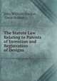 The Statute Law Relating to Patents of Invention and Registration of Designs ., John William Gordon , Great Britain 