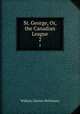 St. George, Or, the Canadian League. 2, William Charles McKinnon 