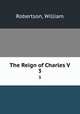 The Reign of Charles V. 3, Robertson, William 