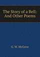 The Story of a Bell: And Other Poems, G. W. McGrew 