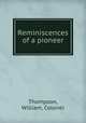 Reminiscences of a pioneer, Thompson, William, Colonel 
