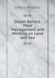 Steam Boilers: Their Management and Working on Land and Sea, James Peattie 