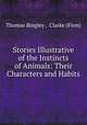 Stories Illustrative of the Instincts of Animals: Their Characters and Habits, Thomas Bingley , Clarke (Firm) 