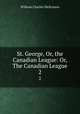 St. George, Or, the Canadian League: Or, The Canadian League.. 2, William Charles McKinnon 