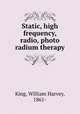Static, high frequency, radio, photo & radium therapy, King, William Harvey, 1861- 